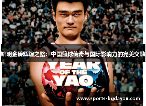 姚明金砖辉煌之路：中国篮球传奇与国际影响力的完美交融